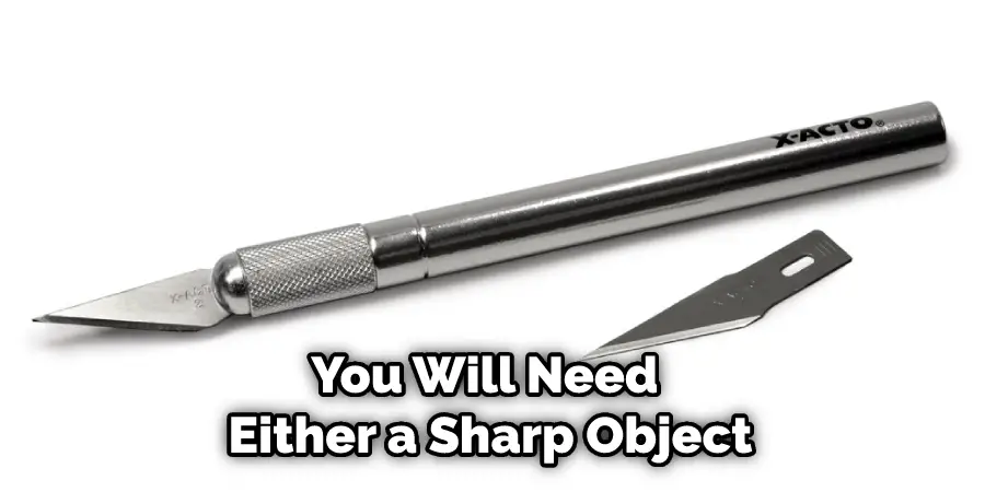 You Will Need Either a Sharp Object