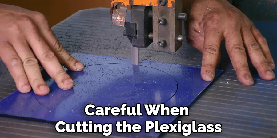 Careful When Cutting the Plexiglass