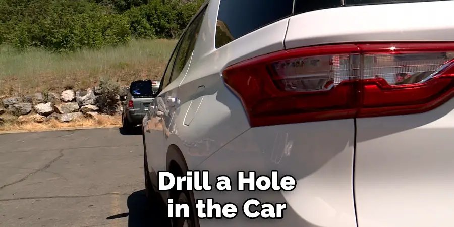 Drill a Hole in the Car
