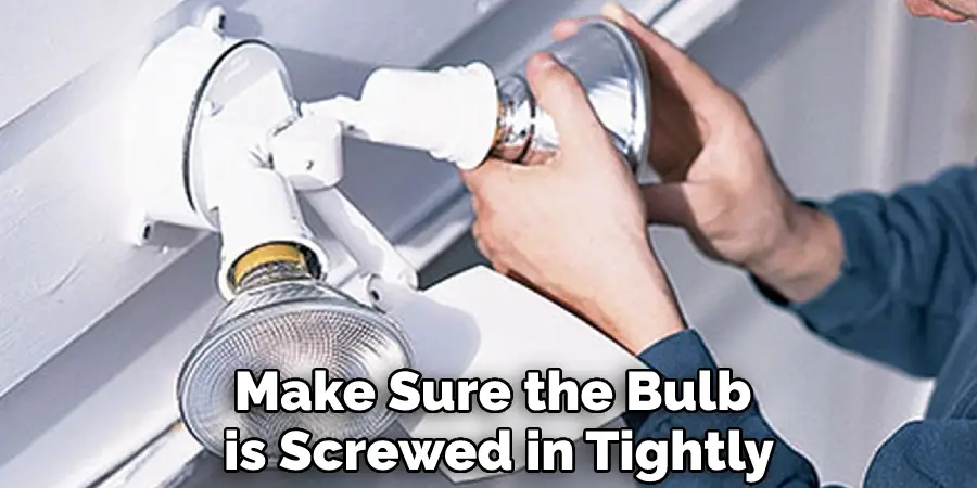 Make Sure the Bulb is Screwed in Tightly