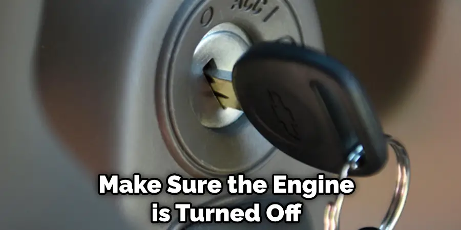Make Sure the Engine is Turned Off