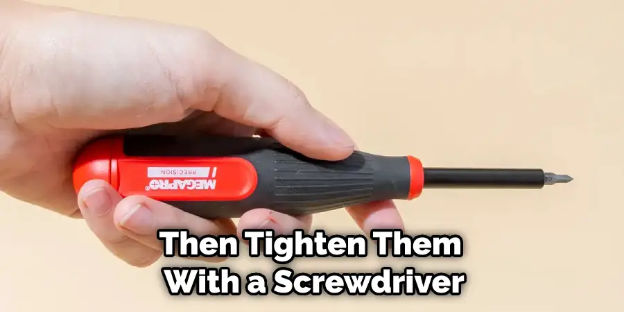 Then Tighten Them With a Screwdriver