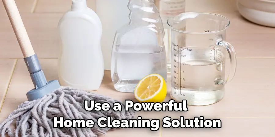 Use a Powerful Home Cleaning Solution