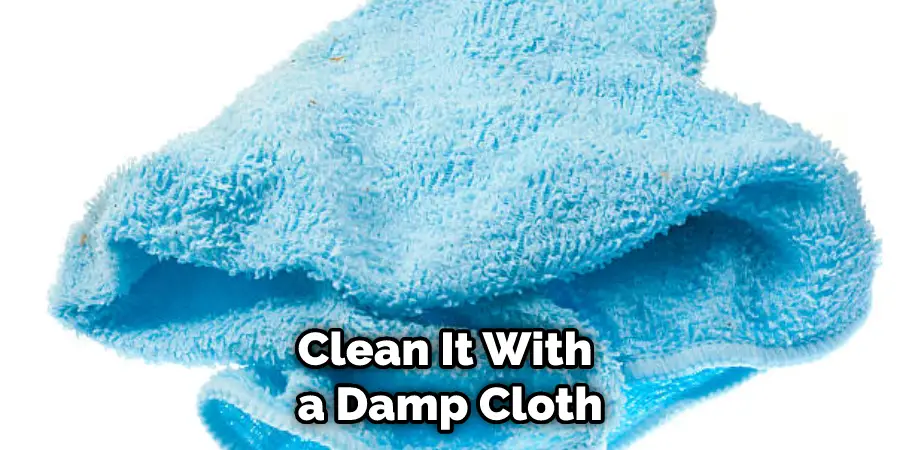 Clean It With a Damp Cloth