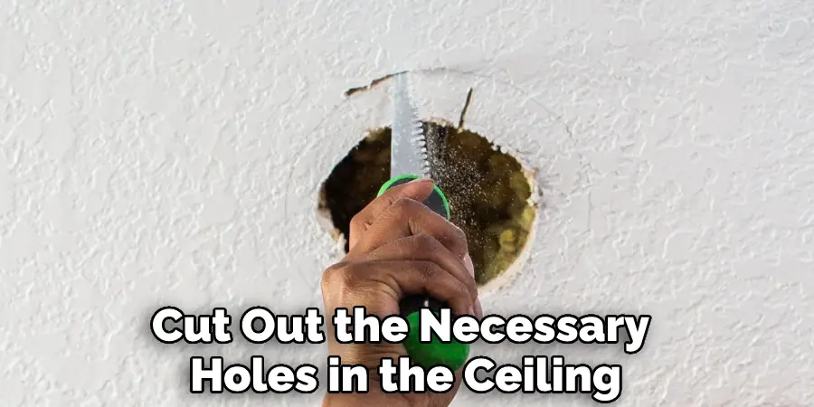 Cut Out the Necessary Holes in the Ceiling