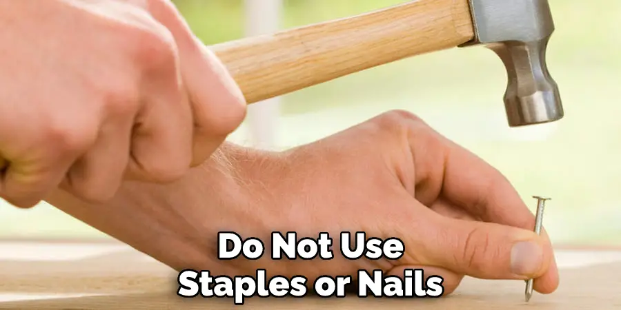 Do Not Use Staples or Nails