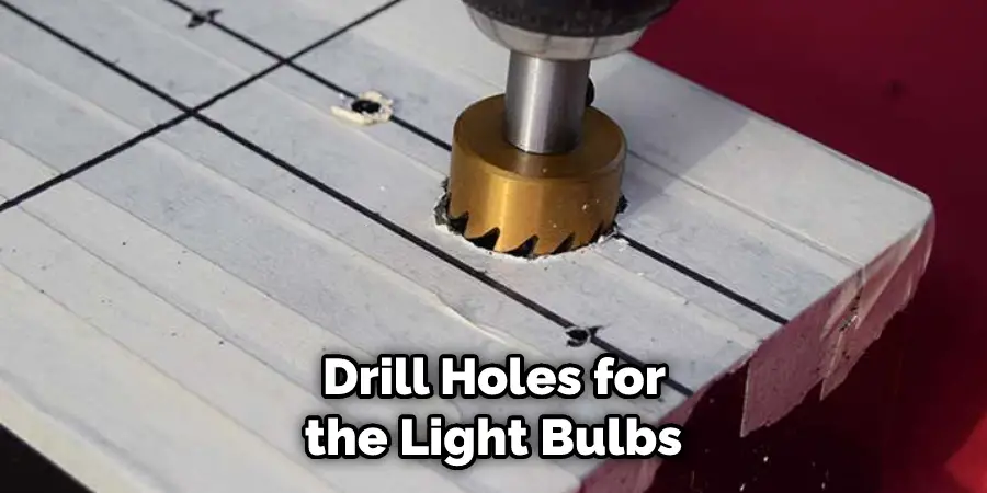  Drill Holes for the Light Bulbs