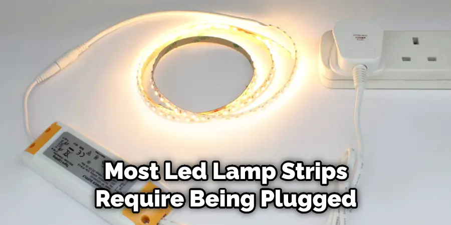 Most Led Lamp Strips Require Being Plugged 