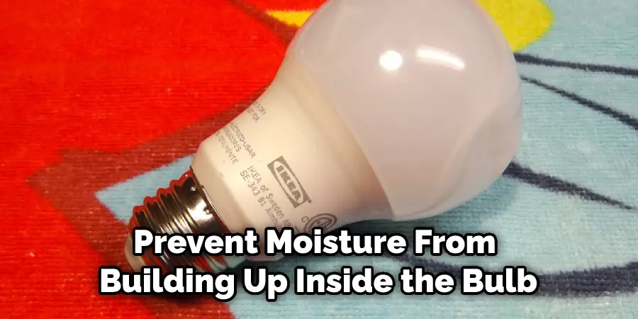 Prevent Moisture From Building Up Inside the Bulb