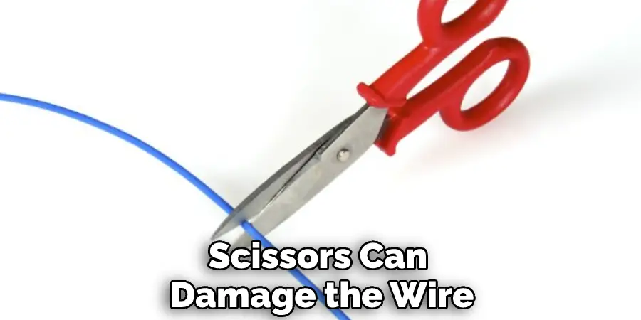 Scissors Can Damage the Wire