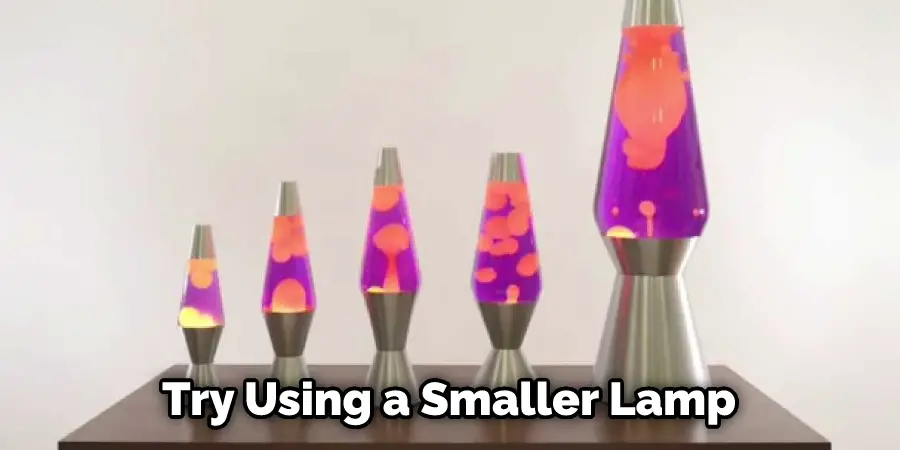 Try Using a Smaller Lamp