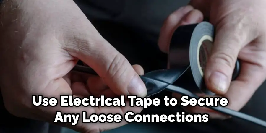 Use Electrical Tape to Secure Any Loose Connections