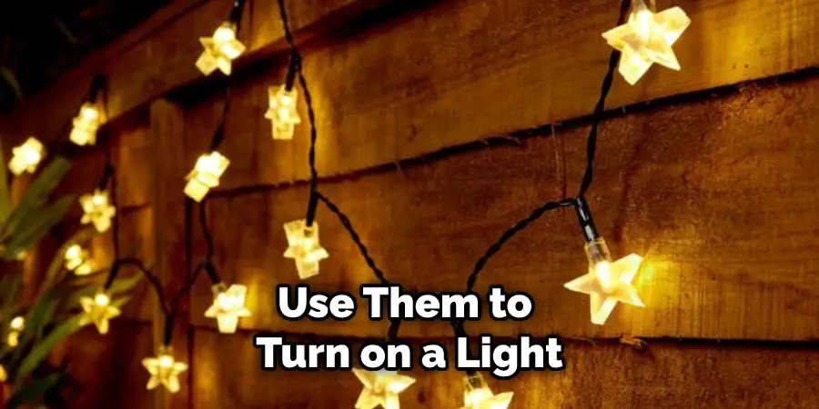 Use Them to Turn on a Light