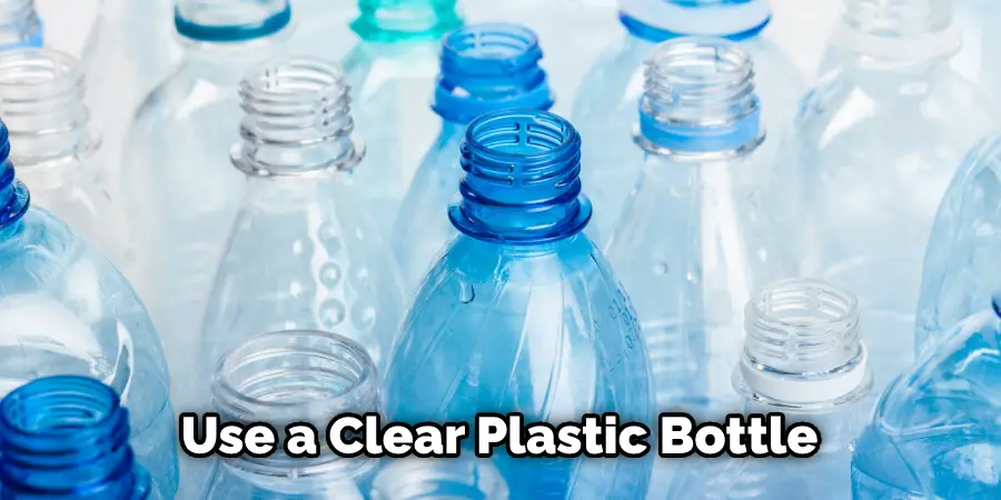 Use a Clear Plastic Bottle