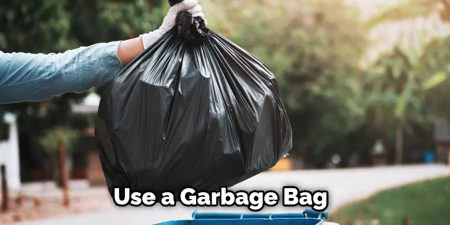Use a Garbage Bag