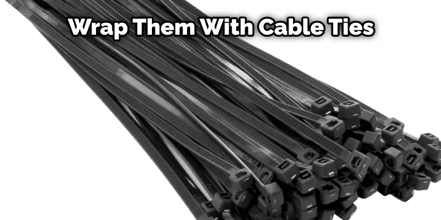 Wrap Them With Cable Ties 