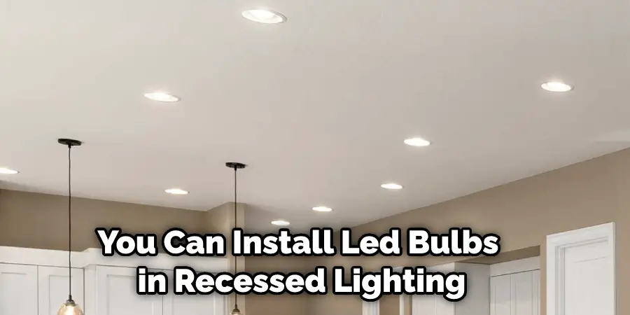 You Can Install Led Bulbs in Recessed Lighting