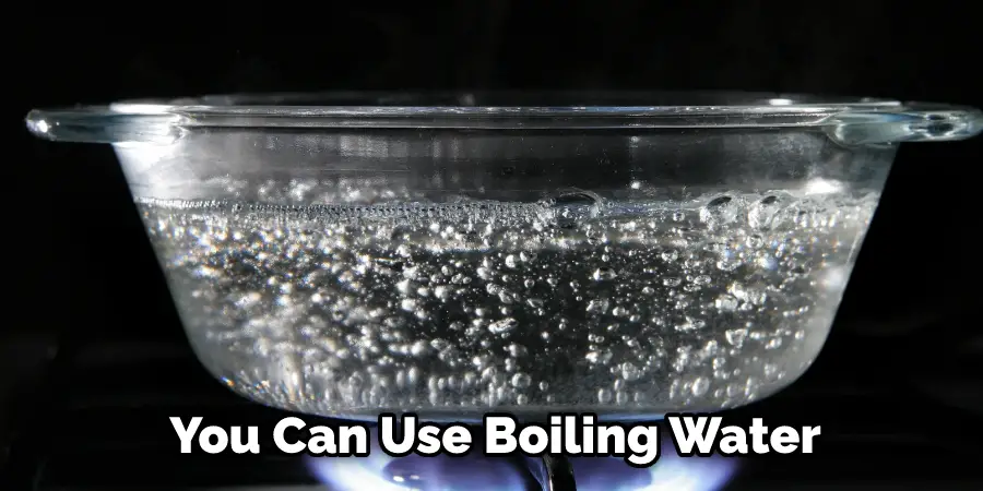  You Can Use Boiling Water