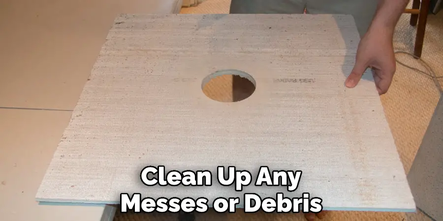 Clean Up Any Messes or Debris