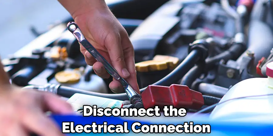 Disconnect the Electrical Connection