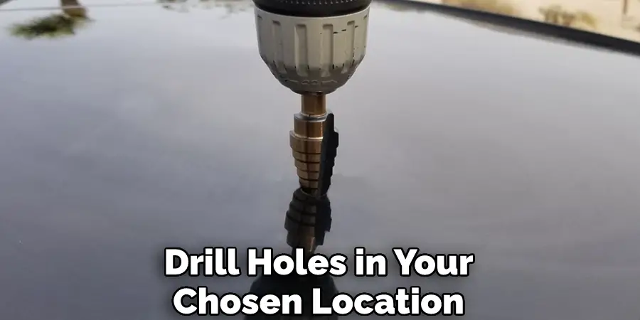 Drill Holes in Your Chosen Location