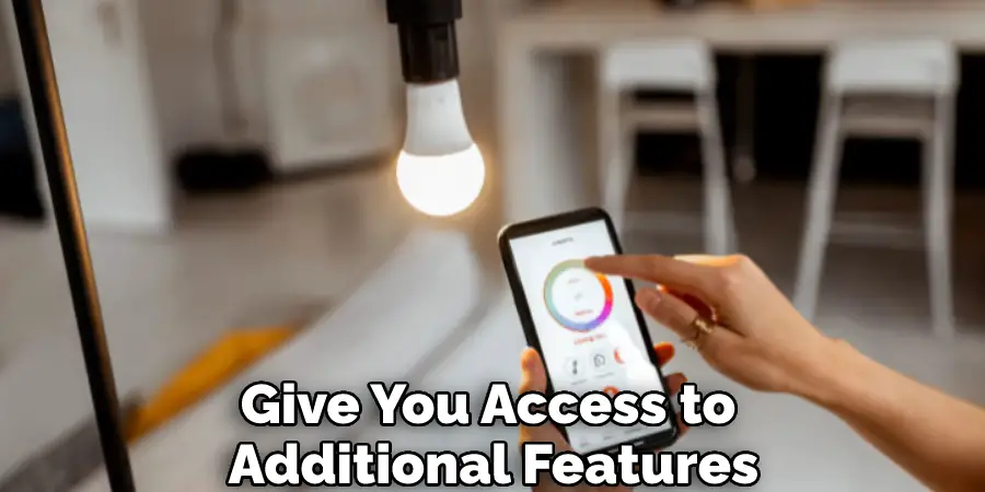 Give You Access to Additional Features