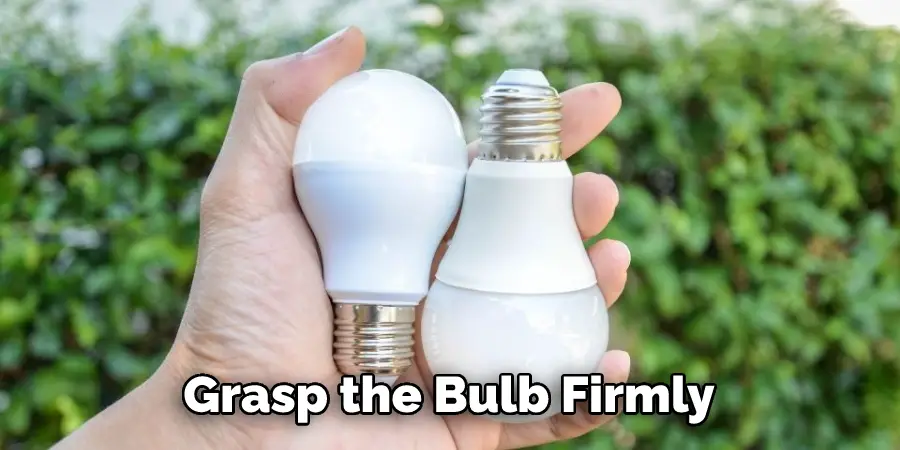 Grasp the Bulb Firmly