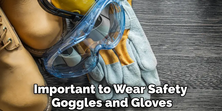 Important to Wear Safety Goggles and Gloves