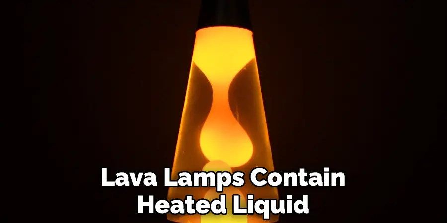 Lava Lamps Contain
Heated Liquid