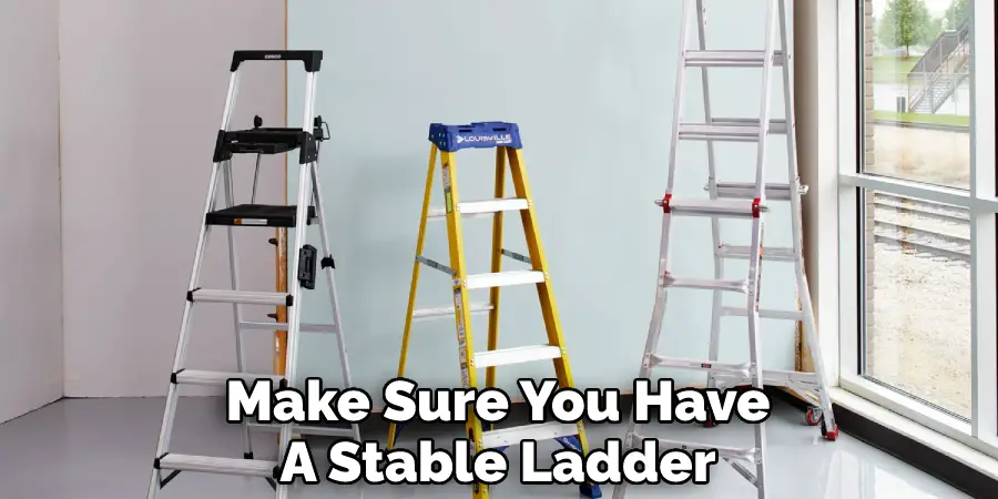 Make Sure You Have
A Stable Ladder
