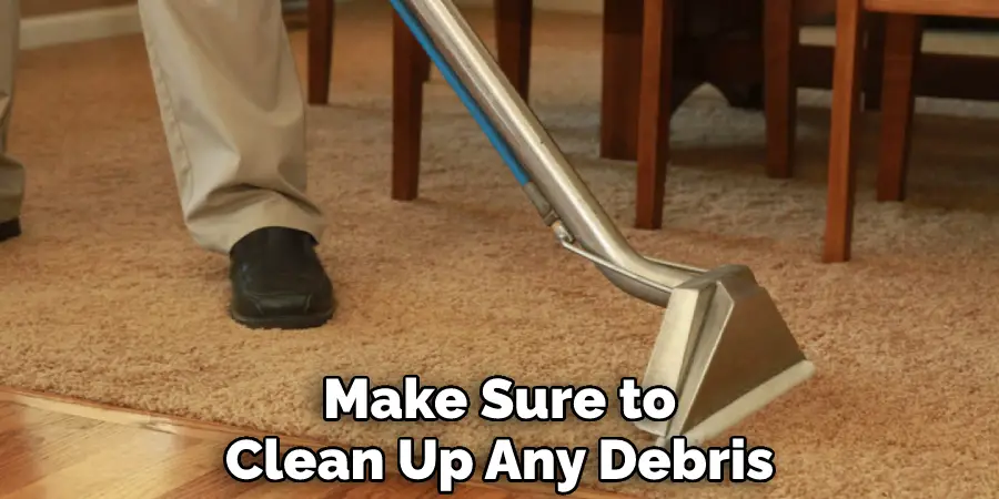 Make Sure to
Clean Up Any Debris