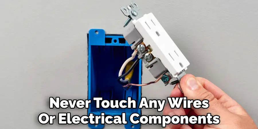 Never Touch Any Wires
Or Electrical Components