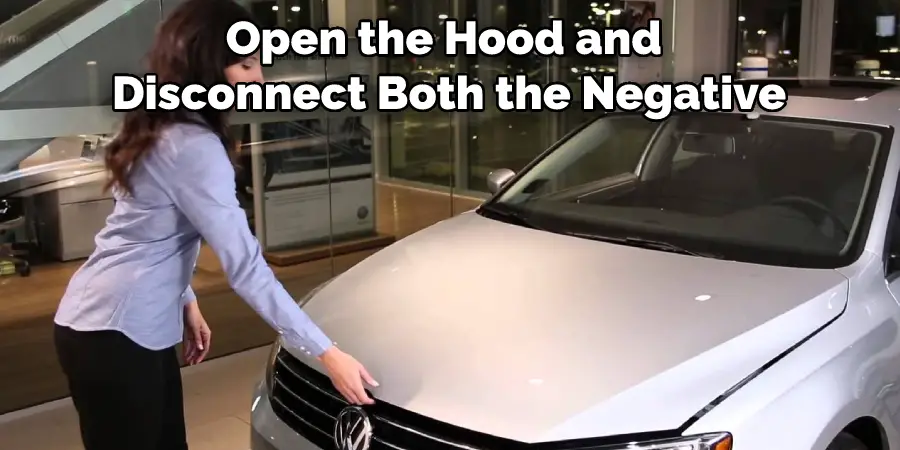 Open the Hood and Disconnect Both the Negative