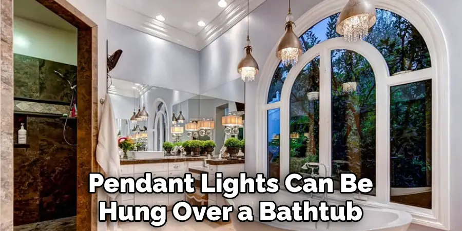 Pendant Lights Can Be
Hung Over a Bathtub
