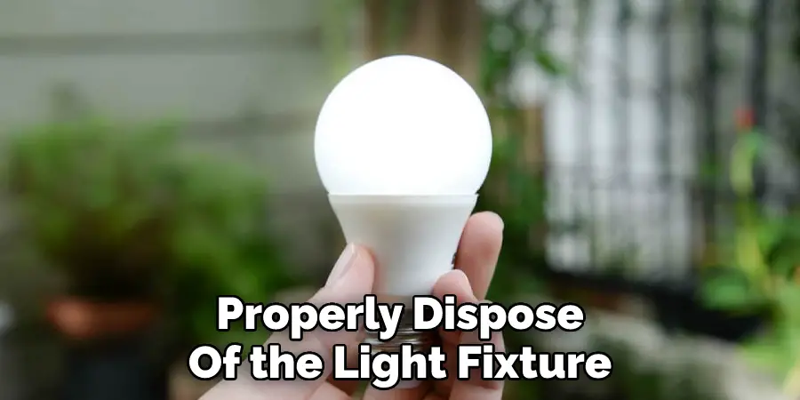 Properly Dispose
Of the Light Fixture