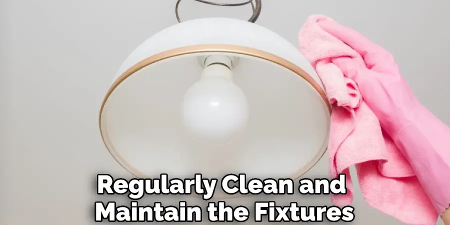 Regularly Clean and Maintain the Fixtures