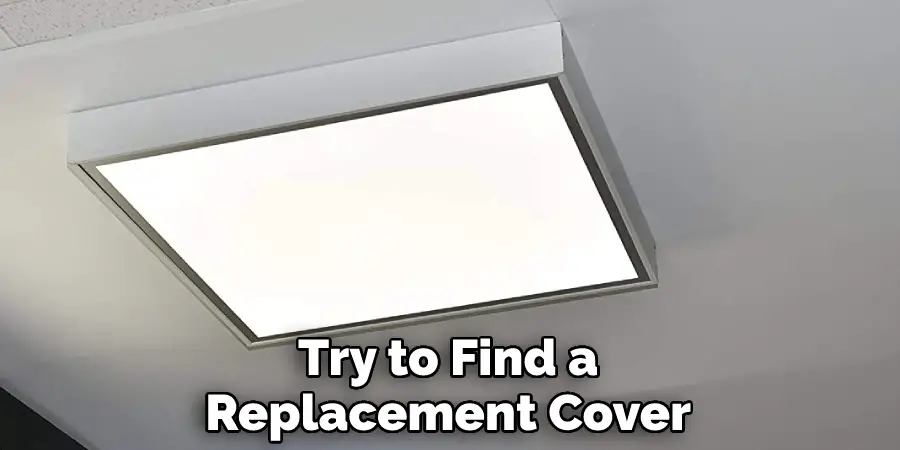 Try to Find a
Replacement Cover