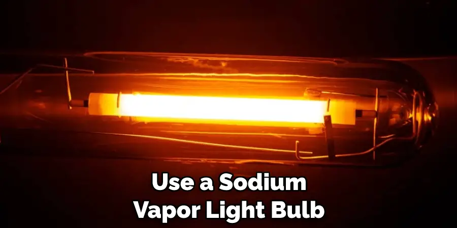 Use a Sodium Vapor Light Bulb