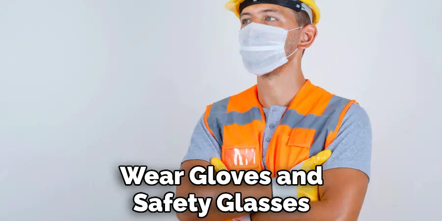 Wear Gloves and
Safety Glasses