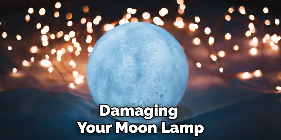 Damaging Your Moon Lamp