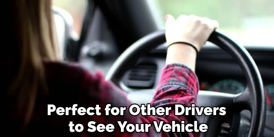 Perfect for Other Drivers to See Your Vehicle
