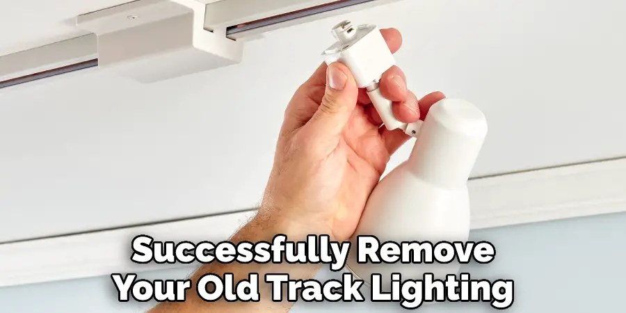 Successfully Remove Your Old Track Lighting