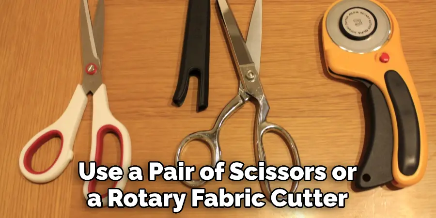 Use a Pair of Scissors or a Rotary Fabric Cutter