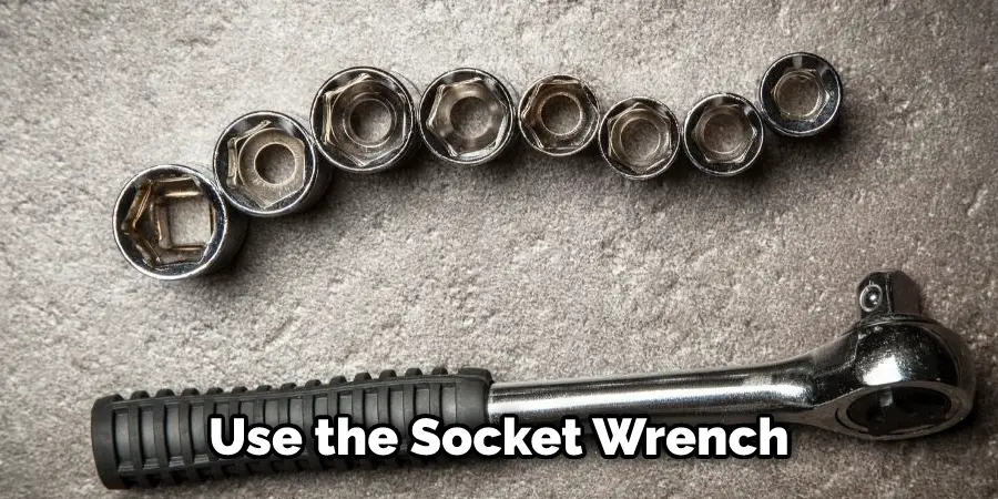 Use the Socket Wrench