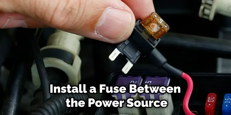 Install a Fuse Between the Power Source