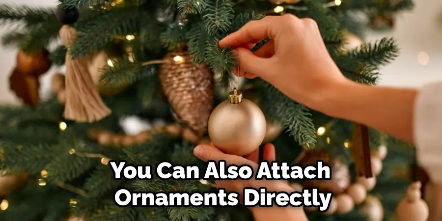 You Can Also Attach Ornaments Directly