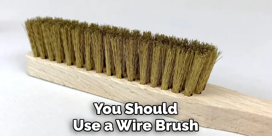 You Should Use a Wire Brush