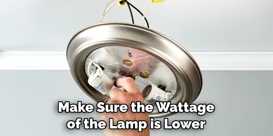 Make sure the wattage of the lamp is lower