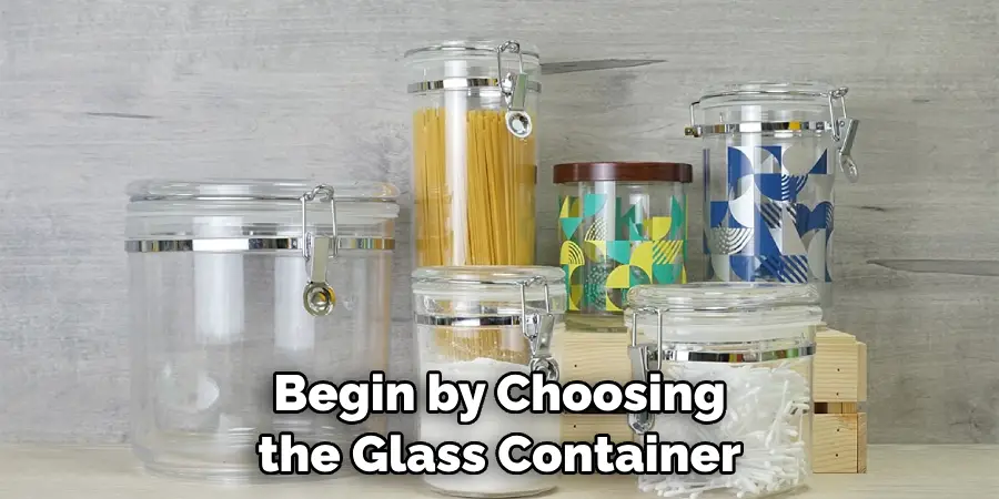 Begin by Choosing the Glass Container