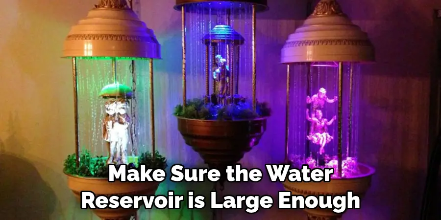 Make Sure the Water Reservoir is Large Enough